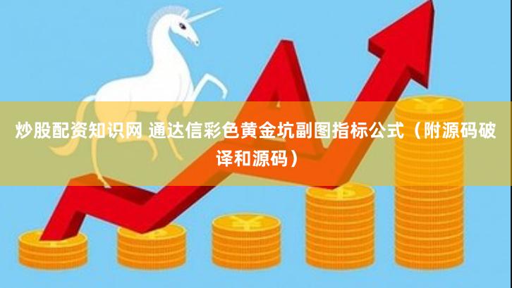 炒股配资知识网 通达信彩色黄金坑副图指标公式（附源码破译和源码）