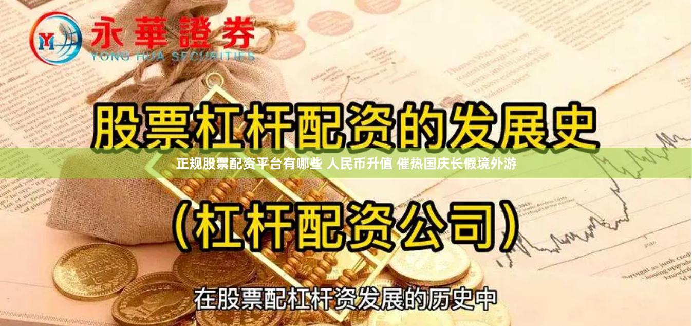 正规股票配资平台有哪些 人民币升值 催热国庆长假境外游