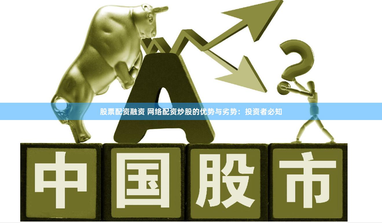股票配资融资 网络配资炒股的优势与劣势：投资者必知